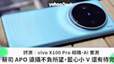 評測｜vivo X100 Pro 相機、AI 實測：蔡司 APO 遠攝不負所望，藍心小 V 還有待完善