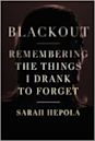 Blackout: Remembering the Things I Drank to Forget