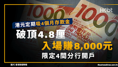 港元定期4個月破頂4.8厘、入場賺8,000元！限定4間分行開戶