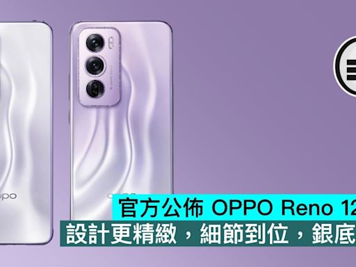 官方公佈 OPPO Reno 12 系列，設計更精緻，細節到位，銀底泛紫 - Qooah