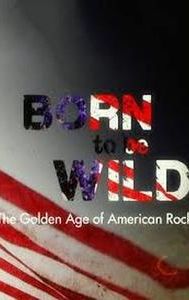 Born to Be Wild: The Golden Age of American Rock