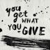 You Get What You Give