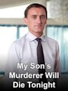 My Son's Murderer Will Die Tonight