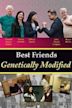 Best Friends Genetically Modified