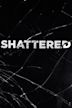 Shattered