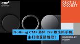 Nothing CMF 將於 7/8 推出新手機 主打換蓋易維修？-ePrice.HK