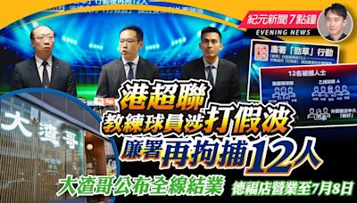 【5.29紀元新聞7點鐘】港超聯教練球員涉打假波 廉署再拘捕12人