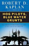 Hog Pilots, Blue Water Grunts: The American Military in the Air, at Sea, and on the Ground