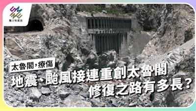 地震、颱風接連重創太魯閣，修復之路有多長？【獨立特派員】