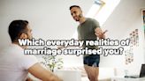 Married People: What Are The Everyday Realities Of Marriage That Were Much Harder Than You Thought They'd Be?