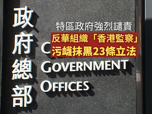 特區政府強烈譴責反華組織香港監察污衊抹黑23條立法