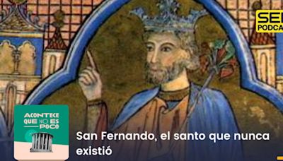 Acontece que no es poco | San Fernando, el santo que nunca existió | Cadena SER