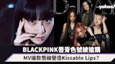 BLACKPINK MV唇膏色號被搶購 Jisoo Dior邊款唇釉營造柔軟Kissable Lips？