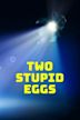 Two Stupid Eggs