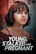 Young, Stalked and Pregnant