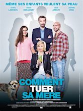 Comment tuer sa mère - film 2017 - AlloCiné