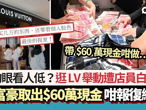 狗眼看人低？逛LV遭店員白眼 女富豪取出$60萬現金咁報復獲激讚