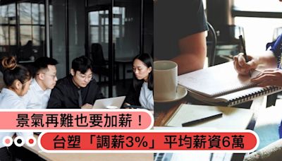 景氣再難也要加薪！台塑「年度調薪3％」平均薪資逼近6萬元，網友：太羨慕！