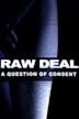 Raw Deal: A Question of Consent