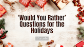 These 35 Christmas 'Would You Rather' Questions Are Perfect for the Whole Family