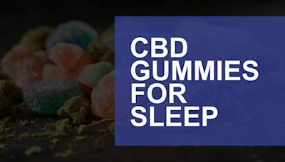 CBD Gummies for Sleep: Benefits, Effects and Where to Buy
