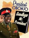 President Obonjo: Goodbye Mr President