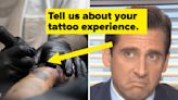 We Want To Know What Your Experience Getting Tattooed Was Like