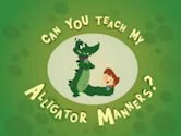 Can You Teach My Alligator Manners?