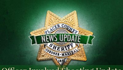 Placer County Sheriff’s Office Provides an Update on Officer Involved Shooting that Resulted in the Suspects Death and a Deputy in Critical but Stabilized...