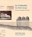 Le Corbusier, the Noble Savage: Toward an Archaeology of Modernism