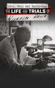 Love, Work and Knowledge: The Life and Trials of Wilhelm Reich