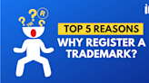 Top 7 Reasons Why You Need To Register Your Trademark