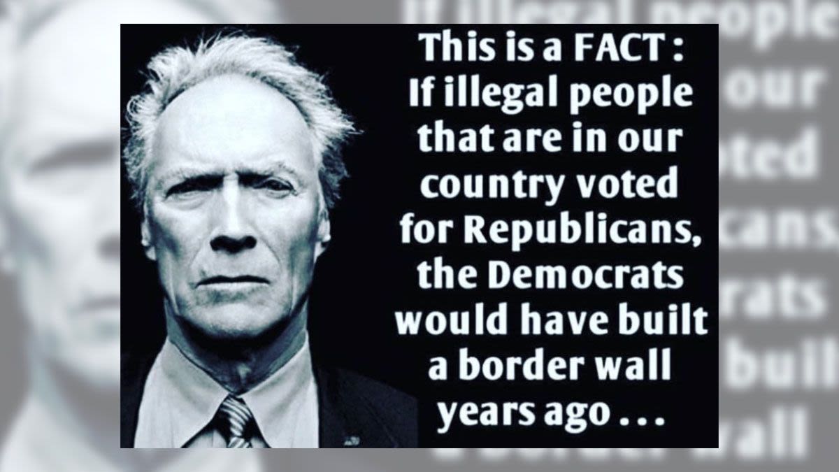 Fact Check: Clint Eastwood Purportedly Said Dems Would Have Built a Border Wall Years Ago if 'Illegal People...