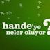 Hande'ye Neler Oluyor?