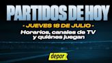 Partidos de fútbol del jueves 18 de julio: quiénes juegan, horarios y canales TV