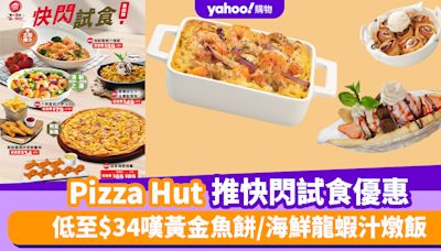 Pizza Hut優惠｜Pizza Hut推快閃試食優惠 低至$34嘆黃金魚餅/海鮮龍蝦汁燉飯/海鮮喇沙寬條麵