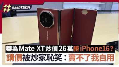 華為Mate XT三摺26萬炒價勝iPhone16？講價即被炒家笑：我已賣4部｜數碼生活