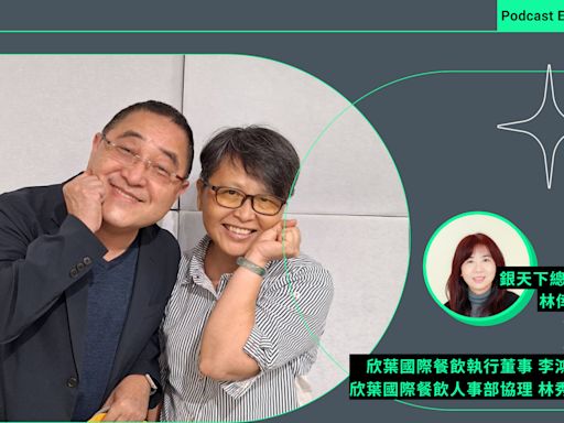 【銀天下Podcast Ep.15】當名廚師傅退休，欣葉如何留住台菜好味道？執董李鴻鈞：軟索牽牛，改變需要時間｜銀天下