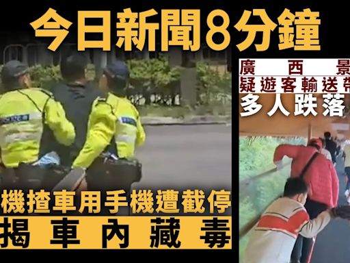 今日新聞8分鐘｜警制服車內藏毒司機｜廣西景區疑遊客輸送帶斷裂