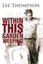 Within This Garden Weeping