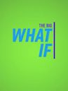 The Big What If