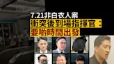 7.21非白衣人案｜衝突後到場部隊指揮官：軍裝與刑事「要啲時間一齊出發」