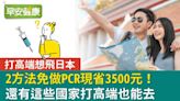 哈日族煩惱要多花3500元PCR？2方法解套！還有這些國家打高端也能去