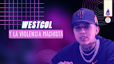 Westcol: cinco ejemplos de violencia machista en sus videos