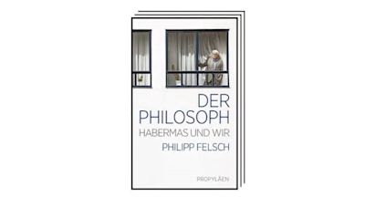 Philipp Felsch: „Der Philosoph – Habermas und wir“