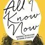 All I Know Now: Wonderings and Reflections on Growing Up Gracefully