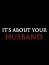 It's All About Your Husband