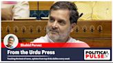 From the Urdu Press: ‘Rahul debut as LoP firebrand rattled govt’, ‘row over new criminal laws shows govt still won’t listen to Opp’