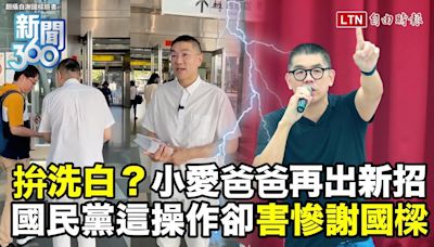 新聞360》小愛爸爸拚洗白！國民黨「這操作」卻提油救火害慘謝國樑 - 自由電子報影音頻道