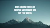 103 Anxiety Quotes To Help You Get Through and Lift Your Spirits